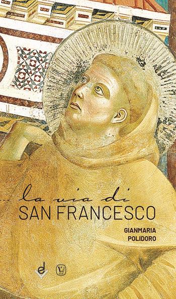 La via di san Francesco - Gianmaria Polidoro - Libro Dottrinari 2021, Cammino verso la santità | Libraccio.it