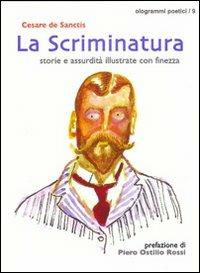 La scriminatura. Storie e assurdità illustrate con finezza - Cesare De Sanctis - Libro Fefè 2008, Ologrammi poetici | Libraccio.it