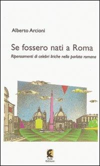 Se fossero nati a Roma. Ripensamenti di celebri liriche nella parlata romana - Alberto Arcioni - Libro Fefè 2009, 50 pagine | Libraccio.it