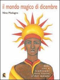 Il mondo magico di dicembre. Miti riti e tradizioni dall'Italia e dal mondo - Nino Modugno - Libro Fefè 2009, 50 pagine | Libraccio.it
