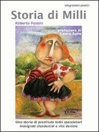 Storia di Milli. Una storia di prostitute, ladri, spacciatori, immigrati clandestini e di vite deviate - Roberto Fustini - Libro Fefè 2010, Ologrammi poetici | Libraccio.it