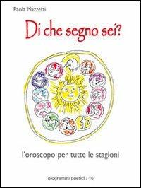 Di che segno sei? L'oroscopo per tutte le stagioni - Paola Mazzetti - Libro Fefè 2010, Ologrammi poetici | Libraccio.it