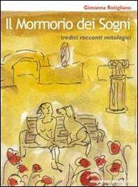 Il mormorio dei sogni. Tredici racconti mitologici - Giovanna Rotigliano - Libro Fefè 2012, Ologrammi poetici | Libraccio.it