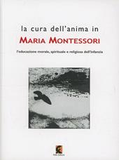 La cura dell'anima in Maria Montessori. L'educazione morale, spirituale e religiosa dell'infanzia