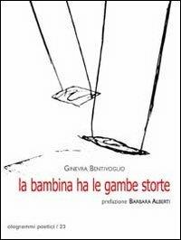 La bambina ha le gambe storte - Ginevra Bentivoglio - Libro Fefè 2013, Ologrammi poetici | Libraccio.it