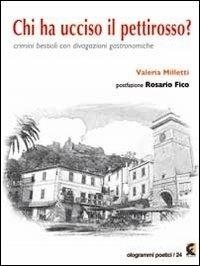 Chi ha ucciso il pettirosso? Crimini bestiali con divagazioni gastronomiche - Valeria Milletti - Libro Fefè 2013, Ologrammi poetici | Libraccio.it