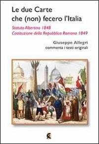 Le due carte che (non) fecero l'Italia. Statuto Albertino 1848 e Costituzione della Repubblica Romana 1849 - Giuseppe Allegri - Libro Fefè 2013, MiniFefè | Libraccio.it