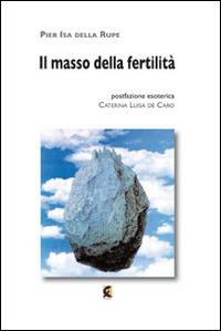 Il masso della fertilità. Ho chiesto di te ad ogni filo d'erba - Pier Isa Della Rupe, Caterina Luisa De Caro - Libro Fefè 2014, MiniFefè | Libraccio.it