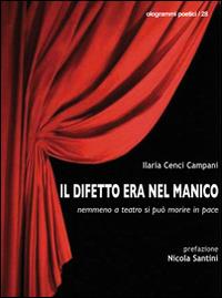 Il difetto era nel manico. Nemmeno a teatro si può morire in pace - Ilaria Cenci Campani - Libro Fefè 2014, Ologrammi poetici | Libraccio.it