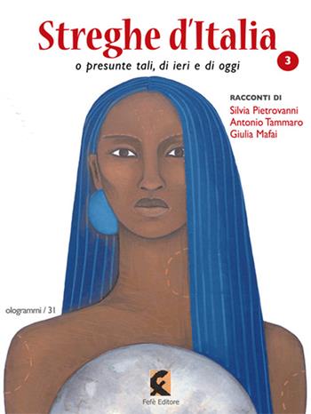 Streghe d'Italia o presunte tali, di ieri e di oggi. Vol. 3 - Silvia Pietrovanni, Antonio Tammaro, Giulia Mafai - Libro Fefè 2016, Ologrammi poetici | Libraccio.it