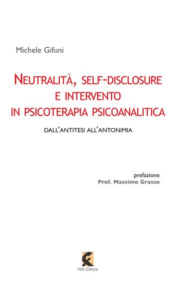 Neutralità, self-disclosure e intervento in psicoterapia psicoanalitica - Michele Gifuni - Libro Fefè 2015, Psicopedagogica | Libraccio.it