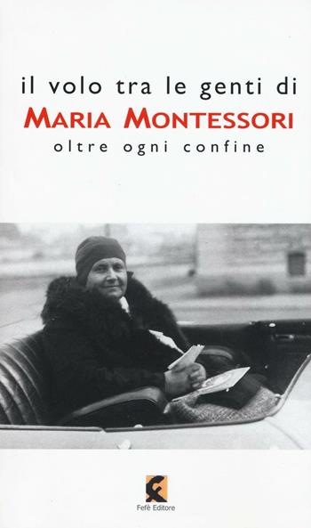 Il volo tra le genti di Maria Montessori. Oltre ogni confine  - Libro Fefè 2016 | Libraccio.it