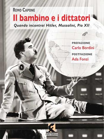 Il bambino e i dittatori. Quando Incontrai Hitler, Mussolini, Pio XII - Remo Capone - Libro Fefè 2017, Ologrammi | Libraccio.it