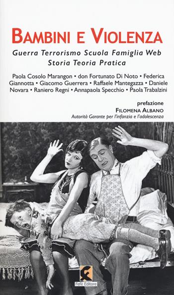 Bambini e violenza. Guerra, terrorismo, scuola, famiglia, web, storia, teoria, pratica  - Libro Fefè 2017 | Libraccio.it