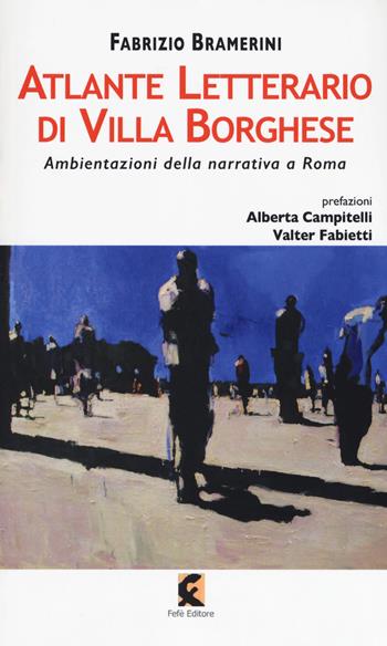 Atlante letterario di Villa Borghese. Ambientazioni della narrativa a Roma - Fabrizio Bramerini - Libro Fefè 2017, Pagine vere | Libraccio.it