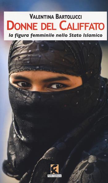 Donne del califfato. La figura femminile nello Stato islamico - Valentina Bartolucci - Libro Fefè 2017, Pagine vere | Libraccio.it