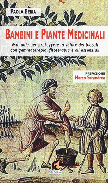 Bambini e piante medicinali. Manuale per proteggere la salute dei piccoli con gemmoterapia, fitoterapia e oli essenziali - Paola Beria - Libro Fefè 2017, Pagine vere | Libraccio.it