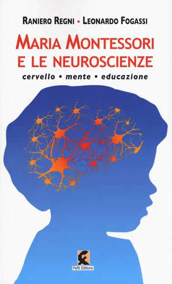 Maria Montessori e le neuroscienze. Cervello, mente, educazione - Leonardo Fogassi, Raniero Regni - Libro Fefè 2019, Pagine vere | Libraccio.it