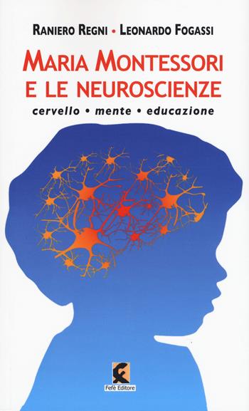 Maria Montessori e le neuroscienze. Cervello, mente, educazione - Raniero Regni, Leonardo Fogassi - Libro Fefè 2019, Pagine vere | Libraccio.it