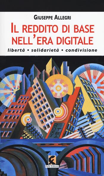 Il reddito di base nell'era digitale. Libertà, solidarietà, condivisione - Giuseppe Allegri - Libro Fefè 2018, Pagine vere | Libraccio.it