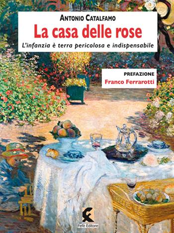 La casa delle rose. L'infanzia è terra pericolosa e indispensabile. Nuova ediz. - Antonio Catalfamo - Libro Fefè 2018, Ologrammi | Libraccio.it