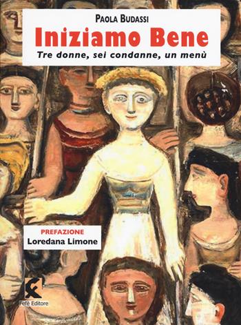 Iniziamo bene. Tre donne, sei condanne, un menù - Paola Budassi - Libro Fefè 2018, Ologrammi | Libraccio.it
