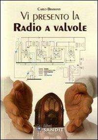 Vi presento la radio a valvole - Carlo Bramanti - Libro Sandit Libri 2008 | Libraccio.it