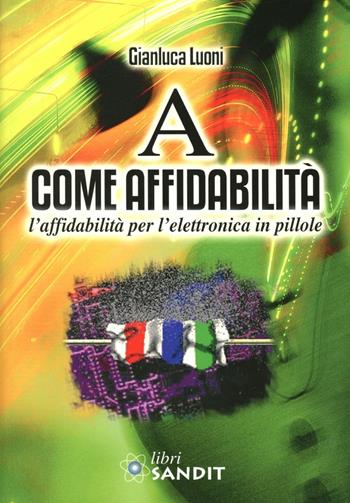 A come affidabilità. L'affidabilità per l'elettronica in pillole - Gianluca Luoni - Libro Sandit Libri 2008 | Libraccio.it