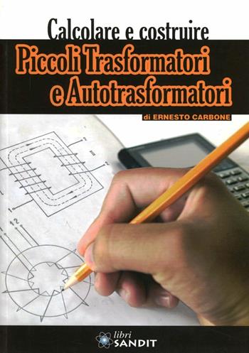 Piccoli trasformatori e autotrasformatori - Ernesto Carbone - Libro Sandit Libri 2009 | Libraccio.it