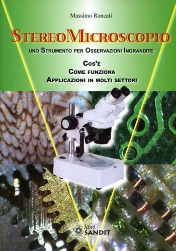 Stereomicroscopio. Uno strumento per osservazioni ingrandite. Che cos'è. Come funziona. Applicazioni - Massimo Roncati - Libro Sandit Libri 2009, Microscopia | Libraccio.it