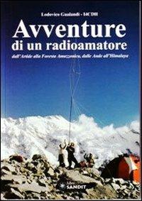 Avventure di un radioamatore dall'Artide alla foresta amazzonica, dalle Ande all'Himalaya - Lodovico Gualandi - Libro Sandit Libri 2009, Radioamatoriali storici | Libraccio.it