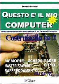 Questo è il mio computer. Guida passo-passo alla costruzione di un personal computer - Corrado Benassi - Libro Sandit Libri 2009, Informatica | Libraccio.it