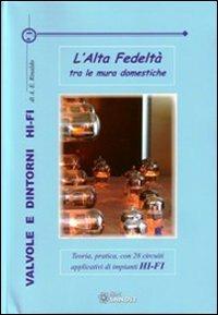 Valvole e dintorni Hi-Fi. L'alta fedeltà tra le mura domestiche. Teoria, pratica, con 28 circuiti applicativi di impianti Hi-Fi - Atto E. Rinaldo - Libro Sandit Libri 2009, Audio hi-fi | Libraccio.it