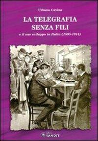 La telegrafia senza fili e il suo sviluppo in Italia (1895-1914) - Urbano Cavina - Libro Sandit Libri 2009, Quaderni di telegrafia | Libraccio.it
