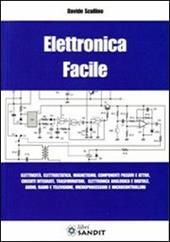 Elettronica facile. Elettricità, elettrostatica, magnetismo, componenti passivi e attivi, circuiti integrati, trasformatori, elettronica analogica e digitale...