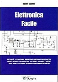 Elettronica facile. Elettricità, elettrostatica, magnetismo, componenti passivi e attivi, circuiti integrati, trasformatori, elettronica analogica e digitale...  - Libro Sandit Libri 2009, Elettronica | Libraccio.it