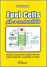 Fuel cells. Pile a combustibile. Struttura, funzionamento, impiego nelle auto, problemi e prospettive di sviluppo - Davide Scullino - Libro Sandit Libri 2009, Energie alternative | Libraccio.it