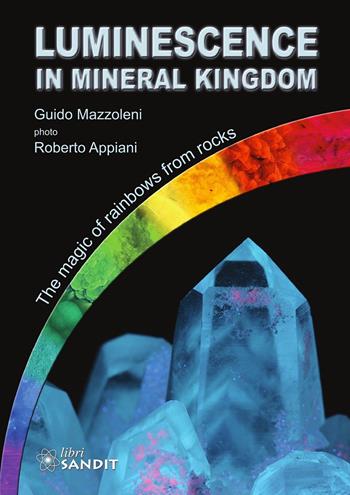 Luminescence in mineral kingdom - Guido Mazzoleni - Libro Sandit 2013, Luminescenza | Libraccio.it