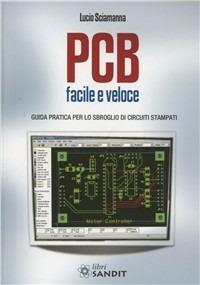 PCB facile e veloce. Guida pratica per lo sbroglio di circuiti stampati - Lucio Sciamanna - Libro Sandit Libri 2010 | Libraccio.it