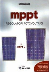 MPPT. Regolatori fotovoltaici - Lucio Sciamanna - Libro Sandit Libri 2010 | Libraccio.it