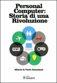 Personal computer storia di una rivoluzione - Alberto Antoniazzi, Paolo Antoniazzi - Libro Sandit Libri 2011 | Libraccio.it