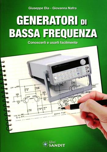 Generatori di bassa frequenza. Conoscerli e usarli facilmente - Giuseppe Dia, Giovanna Nafra - Libro Sandit Libri 2011 | Libraccio.it