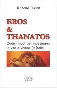 Eros & Thanatos. Dodici modi per incasinarsi la vita e vivere (in)felici - Roberto Tassan - Libro Granviale 2012 | Libraccio.it