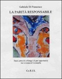 La parità responsabile. Spazi, scenari e bisogni di pari opportunità tra le donne di Colonnella - Gabriele Di Francesco - Libro Ceris 2009, Polisemìe | Libraccio.it