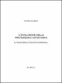 L' evoluzione della professione veterinaria. Il ruolo delle relazioni sindacali - Aurelio Lanci - Libro Ceris 2010 | Libraccio.it