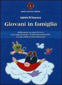 Giovani in famiglia. Riflessioni su una ricerca dell'associazione «Lions international» tra gli adolescenti abruzzesi - Gabriele Di Francesco - Libro Ceris 2005 | Libraccio.it