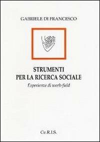 Strumenti per la ricerca sociale. Esperienze di work-field - Gabriele Di Francesco - Libro Ceris 1998 | Libraccio.it
