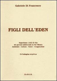 Figli dell'Eden. Esperienze e stili di vita dei giovani adolescenti in Val Vibrata. Ambiente, cultura, valori, trasgressioni. Un'indagine empirica - Gabriele Di Francesco - Libro Ceris 1995 | Libraccio.it