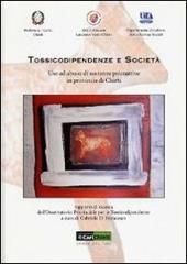 Tossicodipendenza e società. Uso ed abuso di sostanze psicoattive in provincia di Chieti. Rapporto di ricerca dell'osservatorio provinciale per le tossicodipendenze