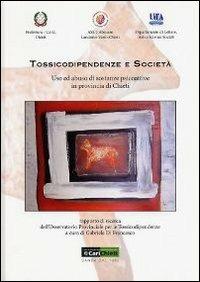 Tossicodipendenza e società. Uso ed abuso di sostanze psicoattive in provincia di Chieti. Rapporto di ricerca dell'osservatorio provinciale per le tossicodipendenze  - Libro Ceris 2013 | Libraccio.it